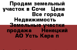 Продам земельный участок в Сочи › Цена ­ 3 000 000 - Все города Недвижимость » Земельные участки продажа   . Ненецкий АО,Усть-Кара п.